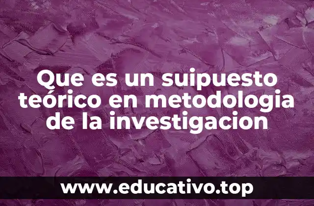 Que es un suipuesto teórico en metodologia de la investigacion