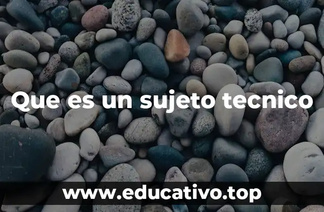 Que es un sujeto tecnico