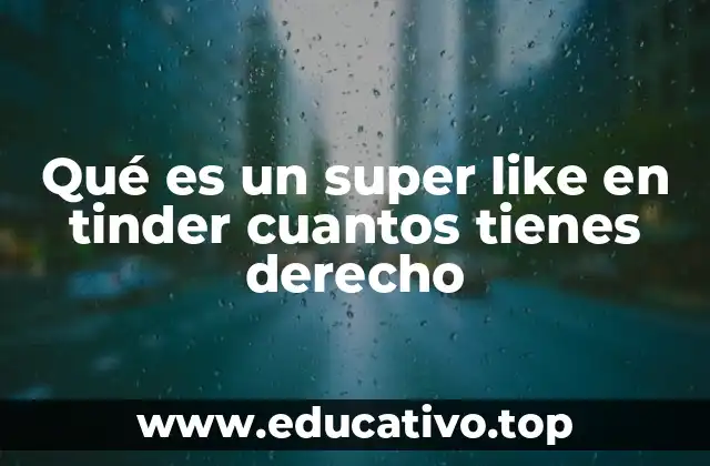 Qué es un super like en tinder cuantos tienes derecho