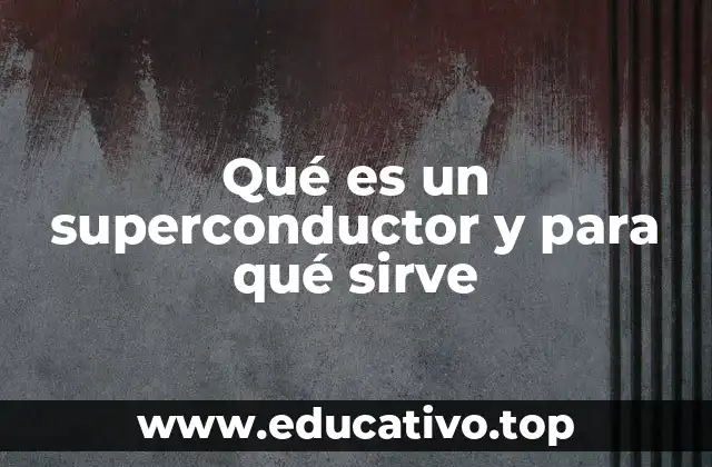 Qué es un superconductor y para qué sirve