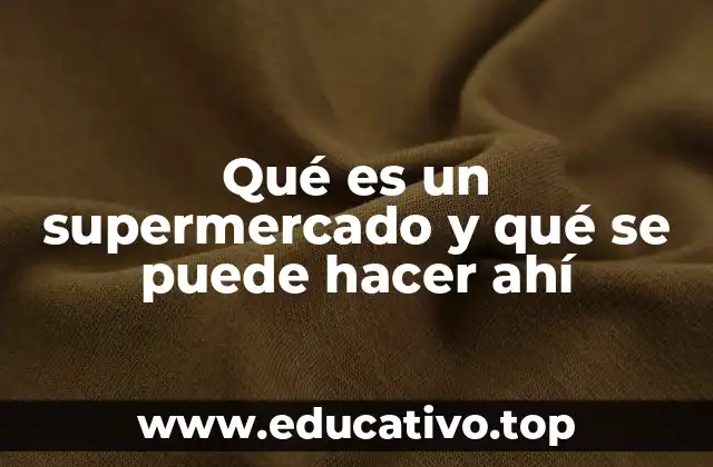 Qué es un supermercado y qué se puede hacer ahí
