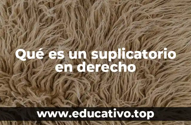Qué es un suplicatorio en derecho