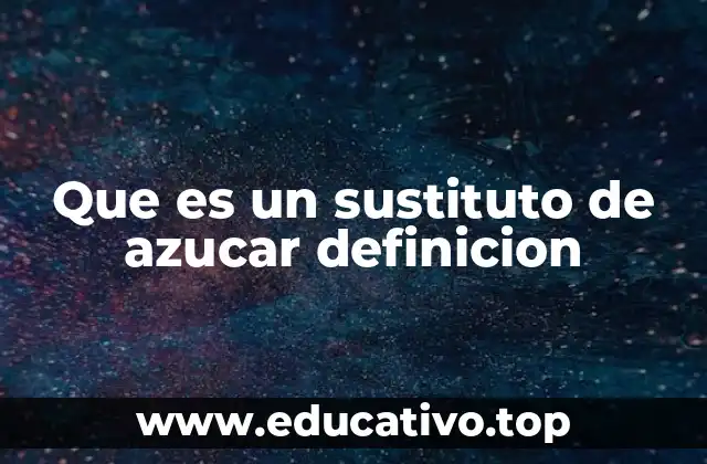 Que es un sustituto de azucar definicion