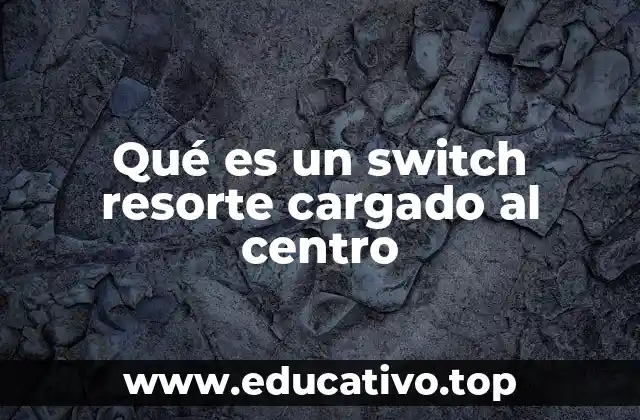 Qué es un switch resorte cargado al centro