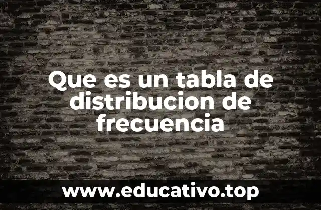 Que es un tabla de distribucion de frecuencia