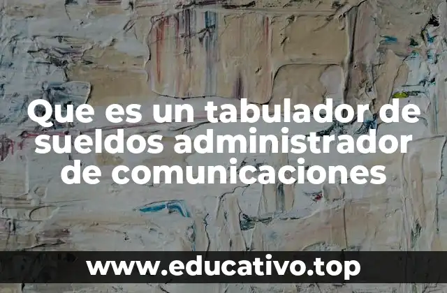Que es un tabulador de sueldos administrador de comunicaciones