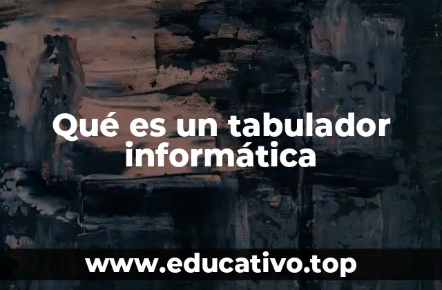 Qué es un tabulador informática