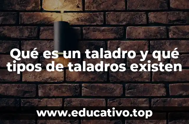 Qué es un taladro y qué tipos de taladros existen