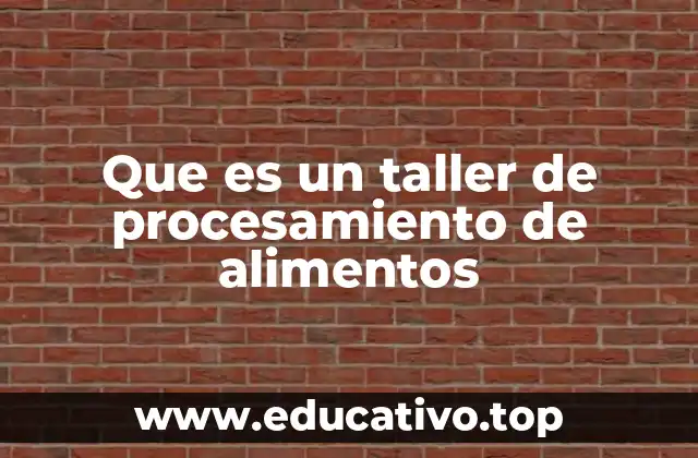 Que es un taller de procesamiento de alimentos