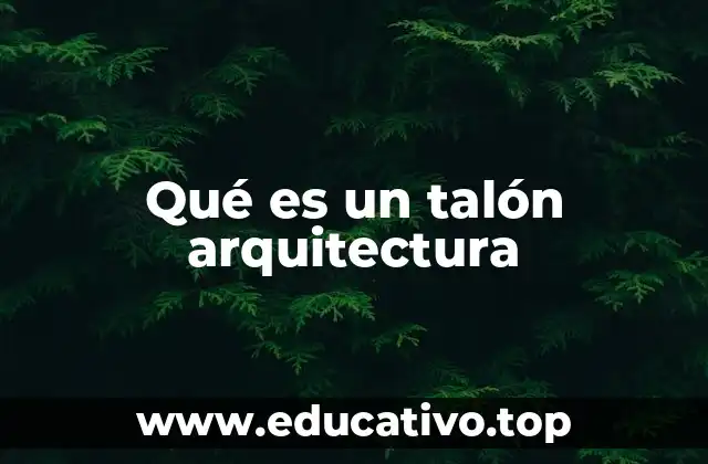 Qué es un talón arquitectura