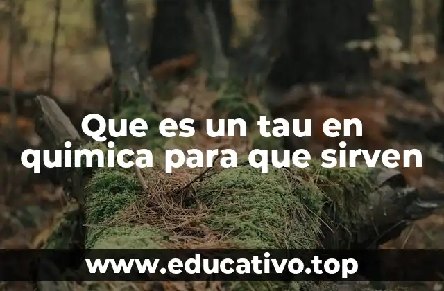 Que es un tau en quimica para que sirven