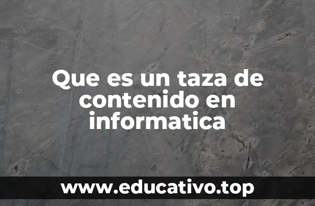 Que es un taza de contenido en informatica