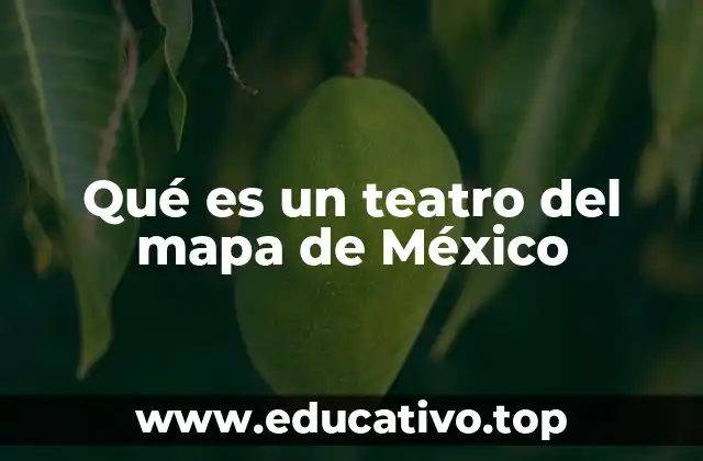 Qué es un teatro del mapa de México