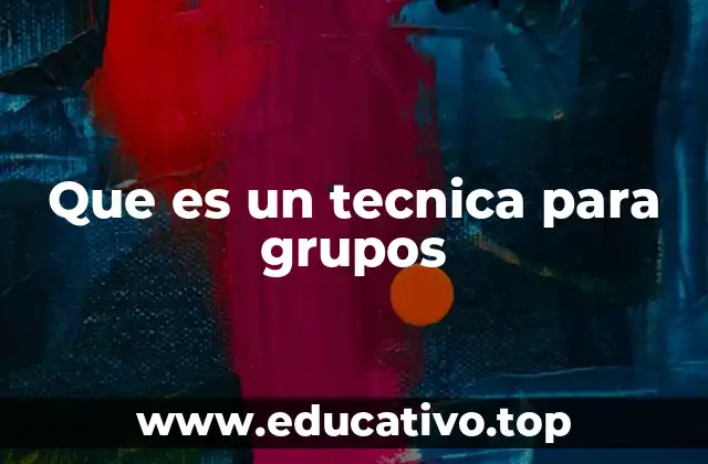 Que es un tecnica para grupos