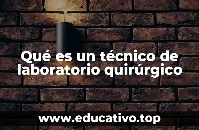 Qué es un técnico de laboratorio quirúrgico