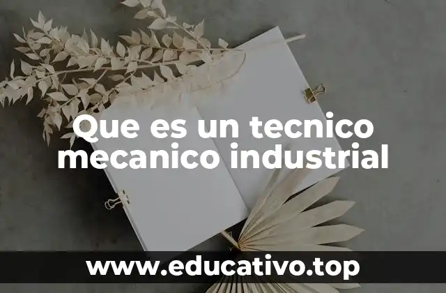 Que es un tecnico mecanico industrial