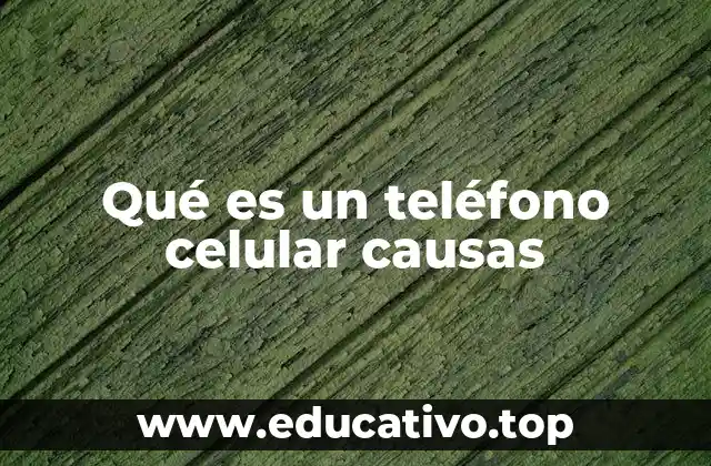 Qué es un teléfono celular causas