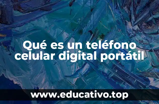 Qué es un teléfono celular digital portátil