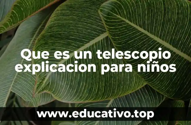 Que es un telescopio explicacion para niños