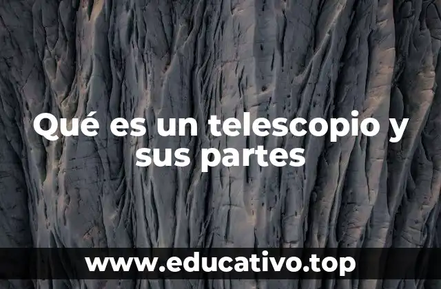 Qué es un telescopio y sus partes