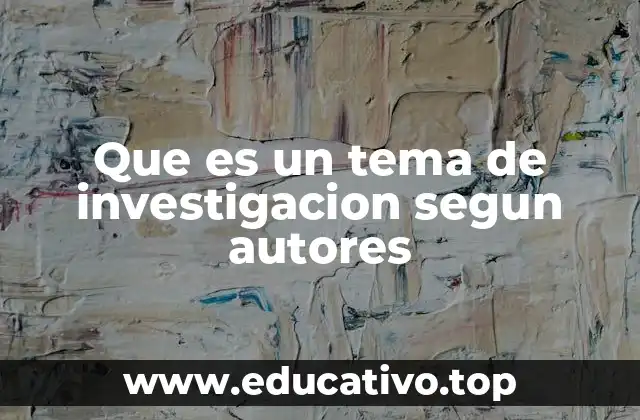Que es un tema de investigacion segun autores