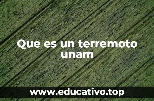 Que es un terremoto unam