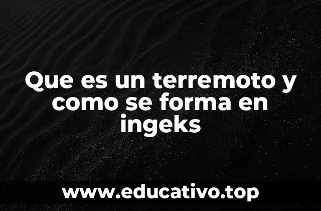 Que es un terremoto y como se forma en ingeks