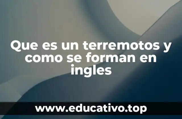 Que es un terremotos y como se forman en ingles
