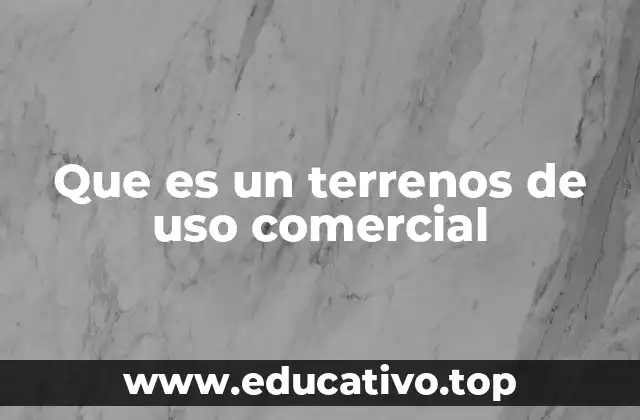 Que es un terrenos de uso comercial