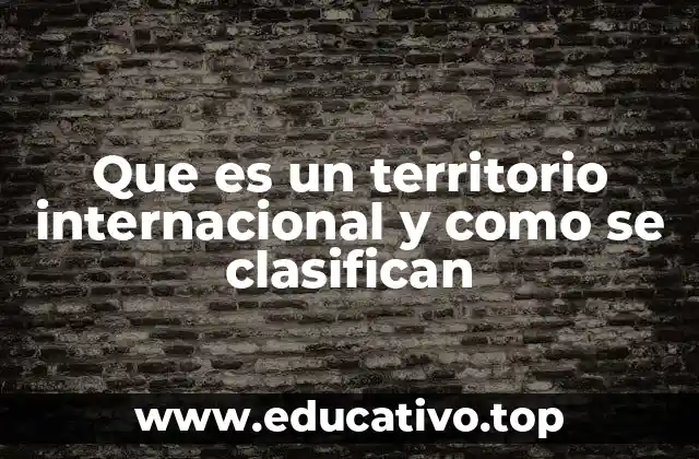 Que es un territorio internacional y como se clasifican