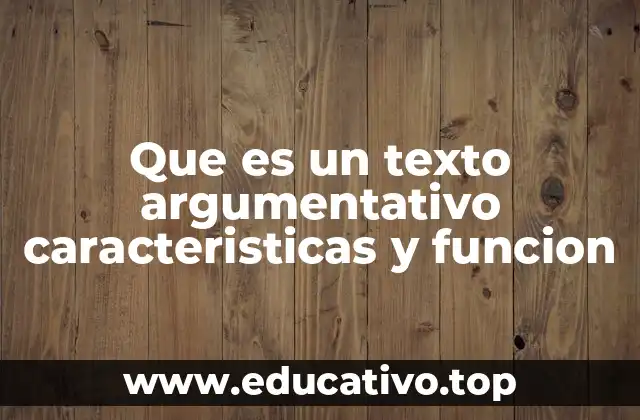 Que es un texto argumentativo caracteristicas y funcion