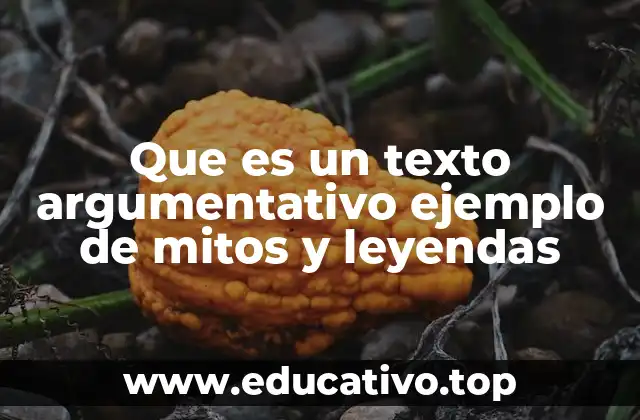 Que es un texto argumentativo ejemplo de mitos y leyendas