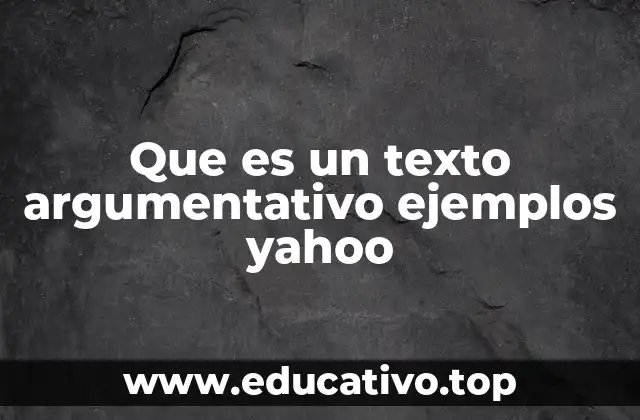 Que es un texto argumentativo ejemplos yahoo