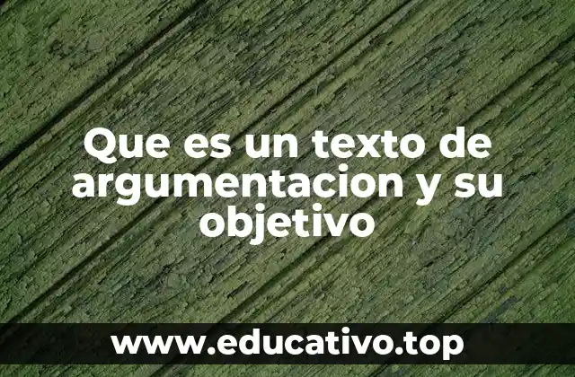 Que es un texto de argumentacion y su objetivo
