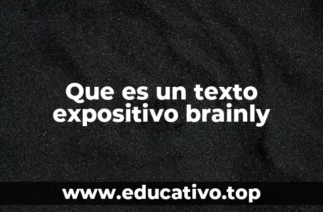 Que es un texto expositivo brainly