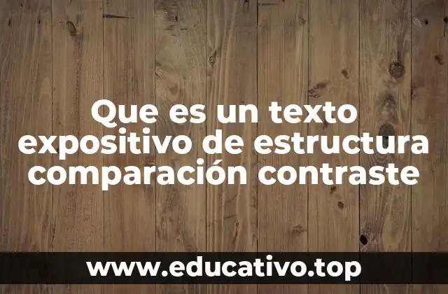 Que es un texto expositivo de estructura comparación contraste