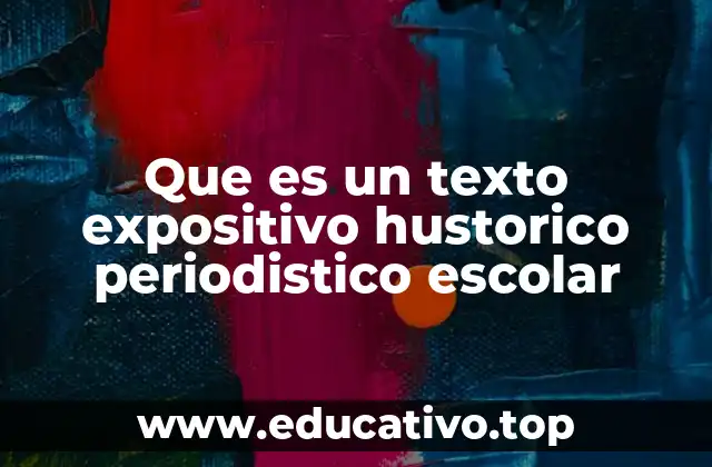 Que es un texto expositivo hustorico periodistico escolar