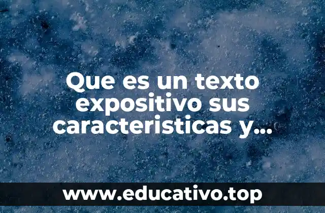Que es un texto expositivo sus caracteristicas y elementos