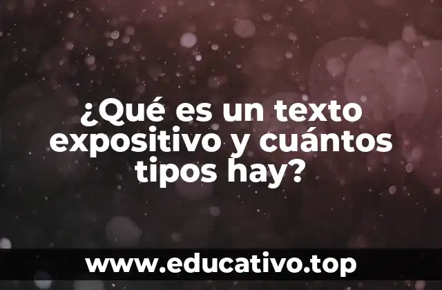 ¿Qué es un texto expositivo y cuántos tipos hay?