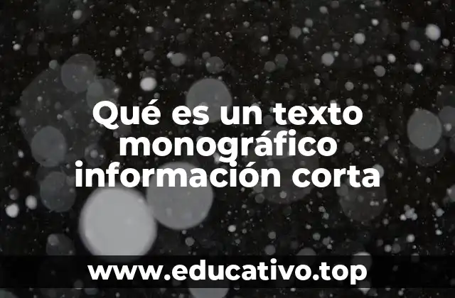 Qué es un texto monográfico información corta