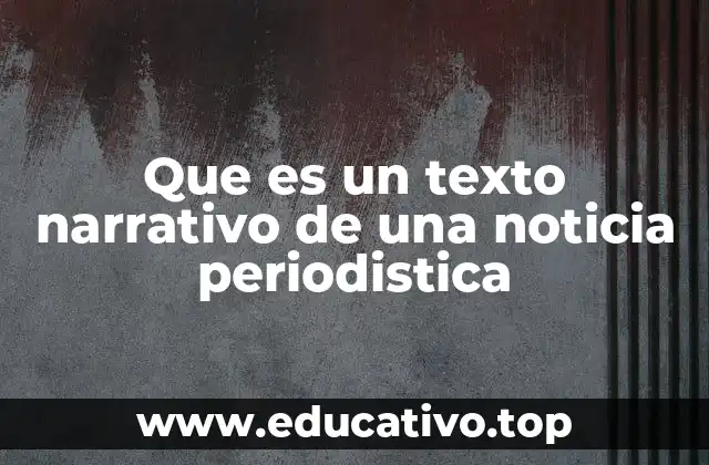 Que es un texto narrativo de una noticia periodistica