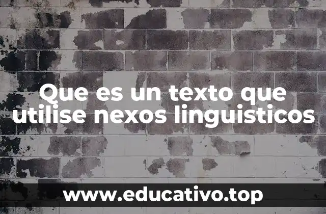 Que es un texto que utilise nexos linguisticos