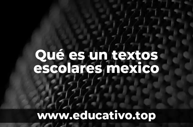 Qué es un textos escolares mexico