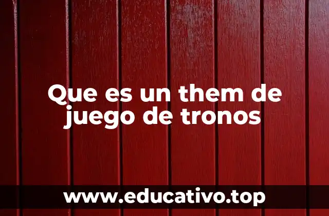 Que es un them de juego de tronos