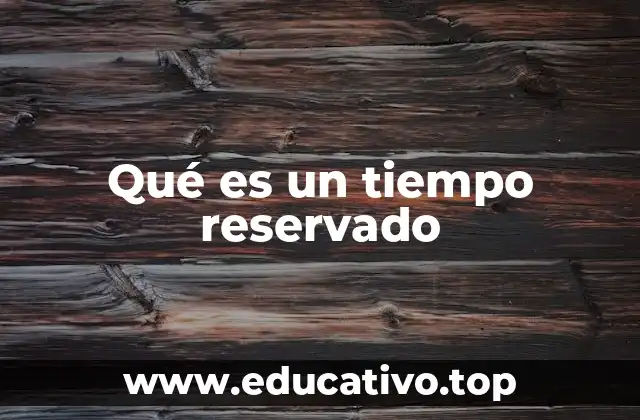 Qué es un tiempo reservado
