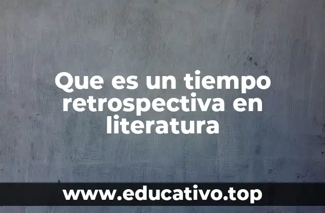 Que es un tiempo retrospectiva en literatura