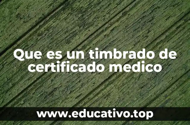 Que es un timbrado de certificado medico