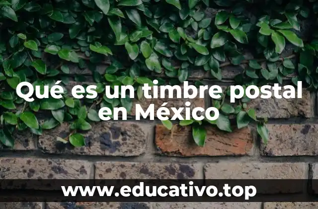 El papel del timbre postal en el sistema postal mexicano