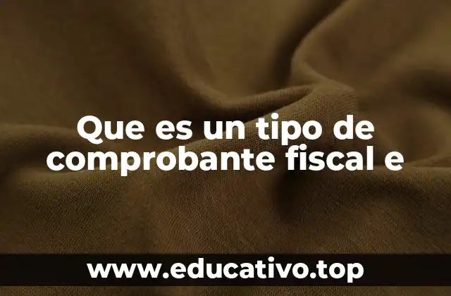 Que es un tipo de comprobante fiscal e