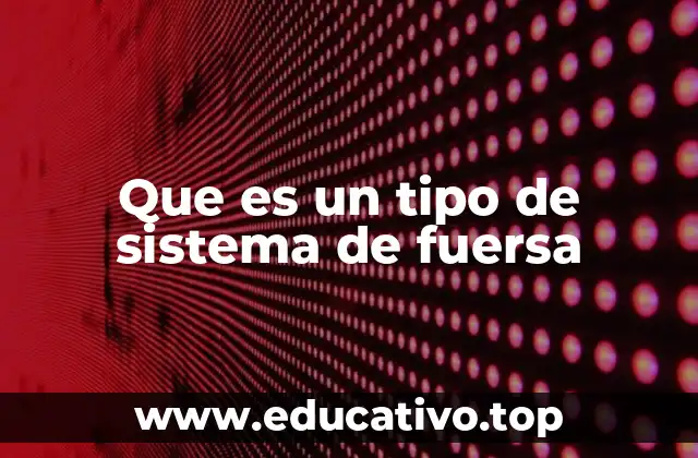 Que es un tipo de sistema de fuersa
